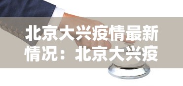 北京大兴疫情最新情况:北京大兴疫情疫情 北京大兴疫情最新情况:北京大兴疫情疫情