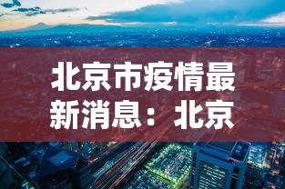 北京市疫情最新消息：北京市疫情防控最新消息