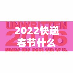 2022快递春节什么时间停运 2022快递春节什么时间停运