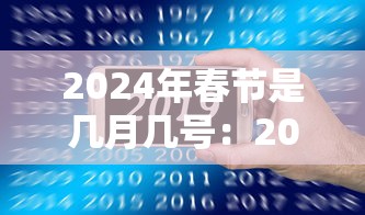 2024年春节是几月几号:2024年春节是几月几号哪一天 2024年春节是几月几号:2024年春节是几月几号哪一天