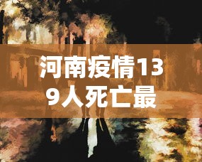 河南疫情139人死亡最新 河南疫情139人死亡最新