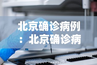 北京确诊病例:北京确诊病例最新名单 北京确诊病例:北京确诊病例最新名单