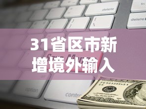 31省区市新增境外输入9例:31省区市新增境外输入确诊10例 31省区市新增境外输入9例:31省区市新增境外输入确诊10例