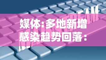 媒体:多地新增感染趋势回落:新增病例趋势 媒体:多地新增感染趋势回落:新增病例趋势