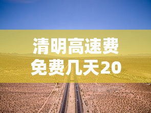 清明高速费免费几天2023 · 2021清明高速免费不? 清明高速费免费几天2023 · 2021清明高速免费不?