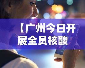 【广州今日开展全员核酸检测 → 广州 全员核酸】 【广州今日开展全员核酸检测 → 广州 全员核酸】