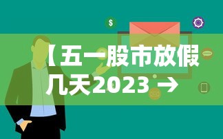 【五一股市放假几天2023 → 五一股市放假时间安排】 【五一股市放假几天2023 → 五一股市放假时间安排】