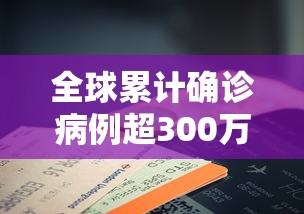全球累计确诊病例超300万例 全球累计确诊病例超300万例