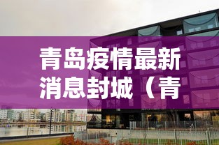 青岛疫情最新消息封城(青岛疫情?) 青岛疫情最新消息封城(青岛疫情?)
