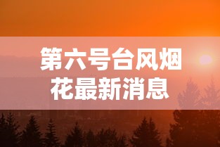 第六号台风烟花最新消息 第六号台风烟花最新消息