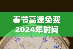 春节高速免费2024年时间表 · 22021春节高速免费时间 春节高速免费2024年时间表 · 22021春节高速免费时间