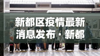 新都区疫情最新消息发布 · 新都区疫情确诊情况 新都区疫情最新消息发布 · 新都区疫情确诊情况