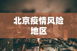 北京疫情风险地区 北京疫情风险地区