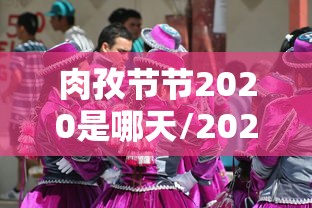 肉孜节节2020是哪天/2021肉孜节节是哪一天 肉孜节节2020是哪天/2021肉孜节节是哪一天