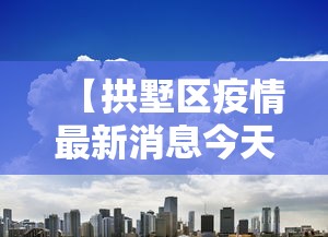 【拱墅区疫情最新消息今天 → 拱墅区疫情防控】 【拱墅区疫情最新消息今天 → 拱墅区疫情防控】
