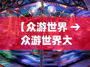 【众游世界 → 众游世界大厅手机版本官方网站游戏官方四org柳州】