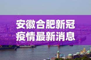 安徽合肥新冠疫情最新消息 · 安徽合肥新冠病毒最新消息
