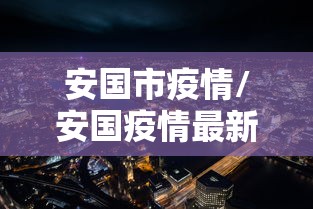 安国市疫情/安国疫情最新数据消息 安国市疫情/安国疫情最新数据消息