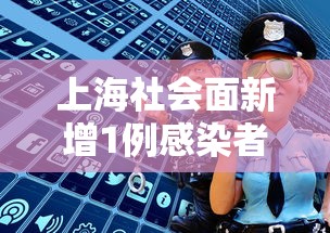 上海社会面新增1例感染者:上海社会科技学院 上海社会面新增1例感染者:上海社会科技学院
