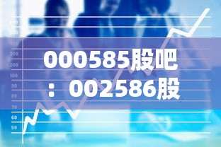 000585股吧:002586股吧 000585股吧:002586股吧