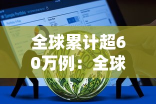 全球累计超60万例:全球累计确诊超6千万例 全球累计超60万例:全球累计确诊超6千万例