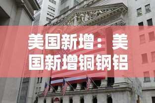 美国新增：美国新增铜钢铝关税将生效