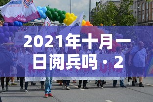 2021年十月一日阅兵吗 · 2021年10月1日举行阅兵仪式吗 2021年十月一日阅兵吗 · 2021年10月1日举行阅兵仪式吗
