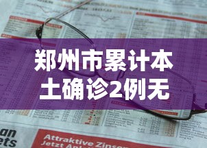 郑州市累计本土确诊2例无症状9例/郑州增11例本土16例无症状 郑州市累计本土确诊2例无症状9例/郑州增11例本土16例无症状