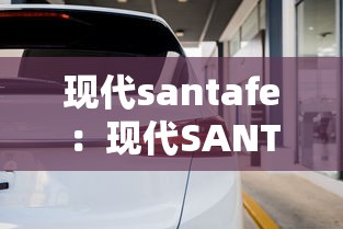 现代santafe:现代SANTAFE和捷尼赛思区别 现代santafe:现代SANTAFE和捷尼赛思区别
