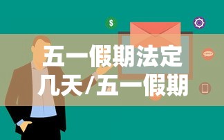 五一假期法定几天/五一假期法定几天啥时候开始放5天 五一假期法定几天/五一假期法定几天啥时候开始放5天