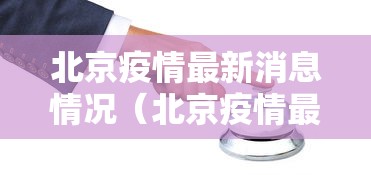 北京疫情最新消息情况(北京疫情最新消息公布) 北京疫情最新消息情况(北京疫情最新消息公布)