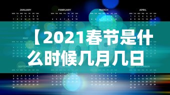 【2021春节是什么时候几月几日 → 2021年春节是什么时候 几月几号】 【2021春节是什么时候几月几日 → 2021年春节是什么时候 几月几号】
