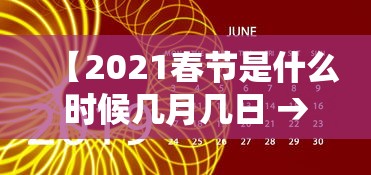 【2021春节是什么时候几月几日 → 2021年春节是什么时候 几月几号】 【2021春节是什么时候几月几日 → 2021年春节是什么时候 几月几号】