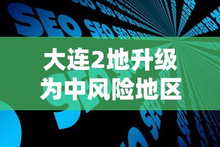 大连2地升级为中风险地区/大连新增4个中风险区 大连2地升级为中风险地区/大连新增4个中风险区