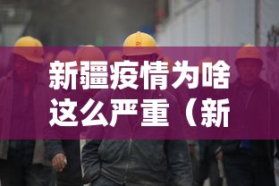 新疆疫情为啥这么严重(新疆疫情为何突然增加那么多) 新疆疫情为啥这么严重(新疆疫情为何突然增加那么多)