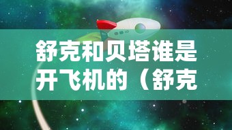 舒克和贝塔谁是开飞机的(舒克和贝塔有几架飞机) 舒克和贝塔谁是开飞机的(舒克和贝塔有几架飞机)