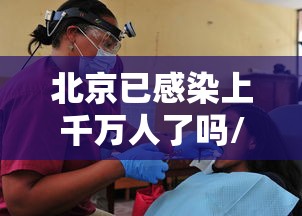 北京已感染上千万人了吗/北京已感染上千万人了吗现在 北京已感染上千万人了吗/北京已感染上千万人了吗现在