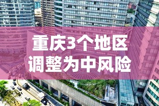 重庆3个地区调整为中风险 · 重庆属中风险 重庆3个地区调整为中风险 · 重庆属中风险