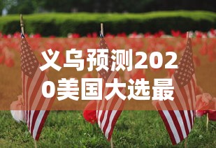 义乌预测2020美国大选最新 义乌预测2020美国大选最新