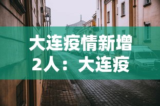 大连疫情新增2人:大连疫情新增1人 大连疫情新增2人:大连疫情新增1人