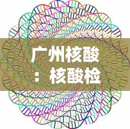 广州核酸:核酸检测广州市 广州核酸:核酸检测广州市