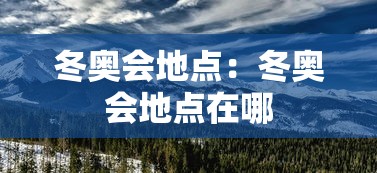 冬奥会地点：冬奥会地点在哪