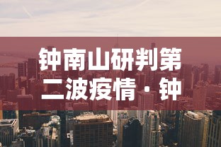 钟南山研判第二波疫情 · 钟南山 警惕第二波疫情 钟南山研判第二波疫情 · 钟南山 警惕第二波疫情