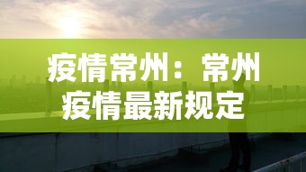 疫情常州:常州疫情最新规定 疫情常州:常州疫情最新规定