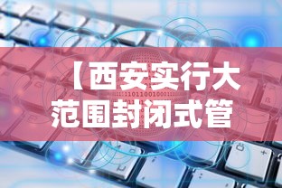 【西安实行大范围封闭式管理 → 西安部分区域实行封闭管理】 【西安实行大范围封闭式管理 → 西安部分区域实行封闭管理】