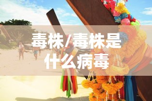 毒株/毒株是什么病毒 毒株/毒株是什么病毒