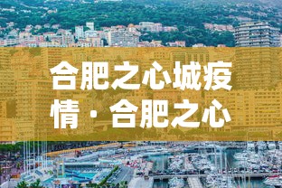 合肥之心城疫情 · 合肥之心城疫情封闭 合肥之心城疫情 · 合肥之心城疫情封闭