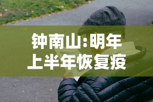 钟南山:明年上半年恢复疫情前状态:钟南山疫情再次爆发 钟南山:明年上半年恢复疫情前状态:钟南山疫情再次爆发