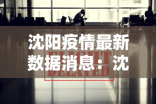 沈阳疫情最新数据消息:沈阳疫情最新数据消息 沈阳疫情最新数据消息:沈阳疫情最新数据消息