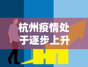 杭州疫情处于逐步上升态势(杭州疫情处于逐步上升态势吗) 杭州疫情处于逐步上升态势(杭州疫情处于逐步上升态势吗)